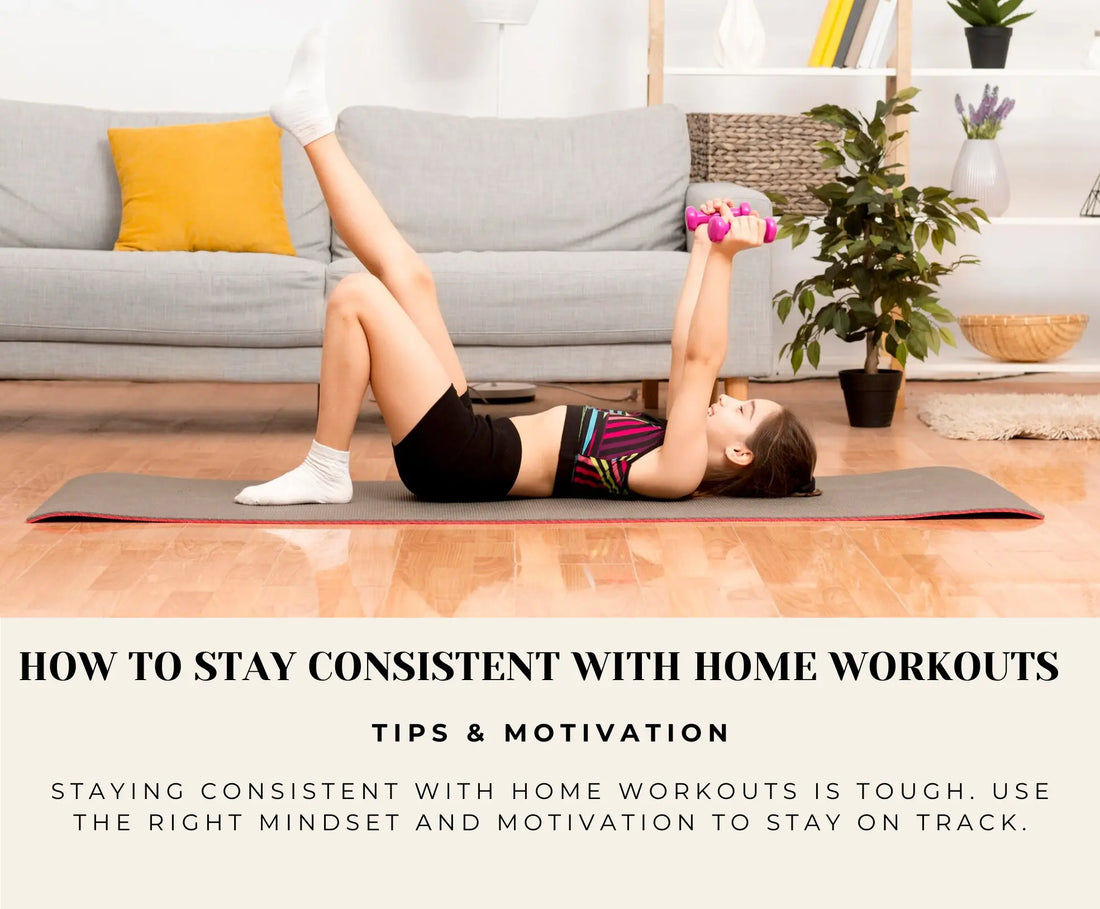 How to Stay Consistent with Home Workouts: Tips & Motivation